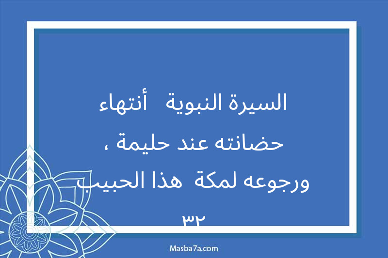 السيرة النبوية - أنتهاء حضانته عند حليمة ، ورجوعه لمكة- هذا الحبيب ٢٣