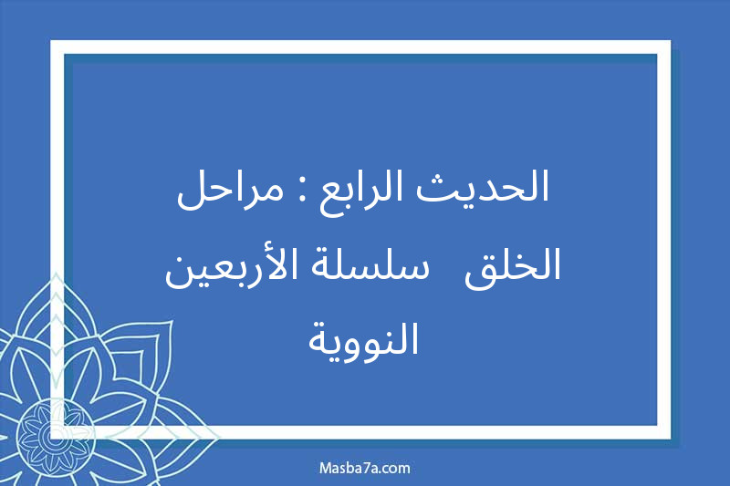 الحديث الرابع : مراحل الخلق - سلسلة الأربعين النووية