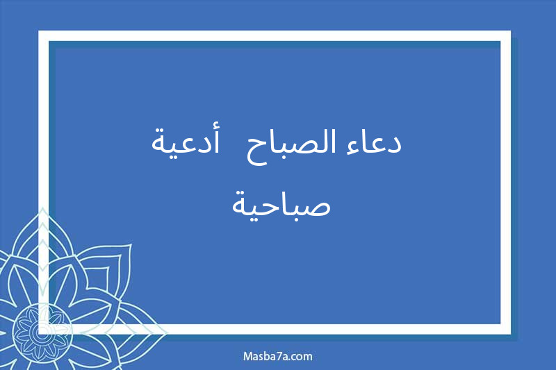 دعاء الصباح - أدعية صباحية 