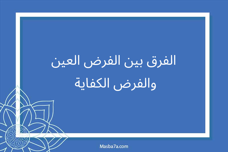 الفرق بين الفرض العين والفرض الكفاية 