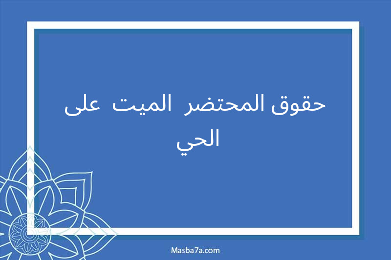 حقوق المحتضر -الميت- على الحي 