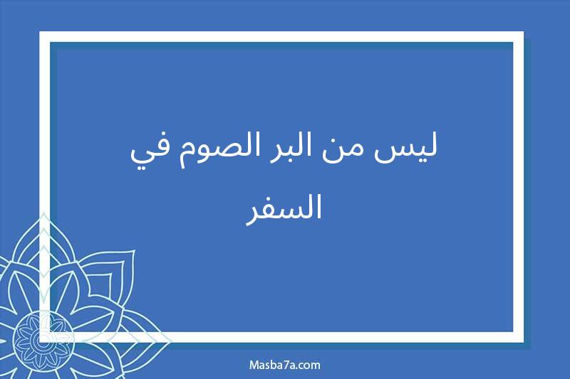 ليس من البر الصوم في السفر