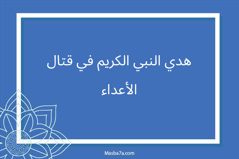 هدي النبي الكريم في قتال الأعداء