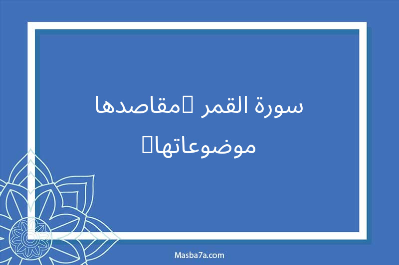 سورة القمر (مقاصدها-موضوعاتها)