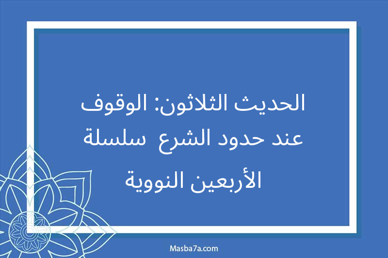 الحديث الثلاثون: الوقوف عند حدود الشرع- سلسلة الأربعين النووية