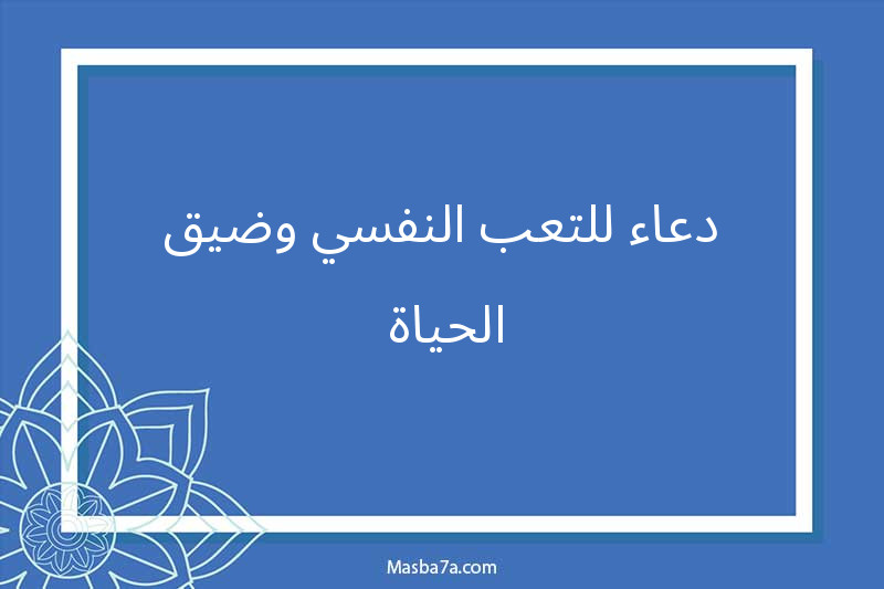 دعاء للتعب النفسي وضيق الحياة 