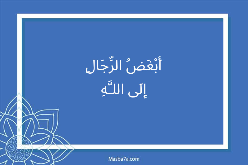 أَبْغَضُ الرِّجَالِ إِلَى اللَّهِ