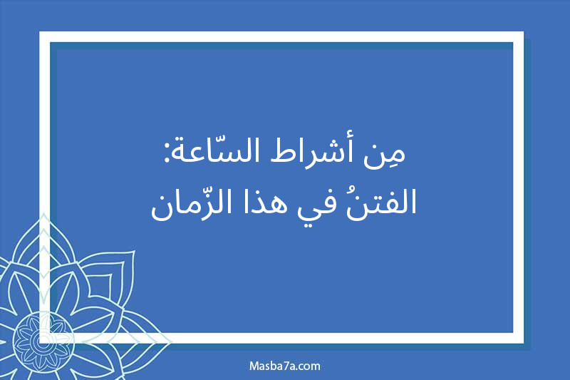 مِن أشراط السّاعة: الفتنُ في هذا الزّمان